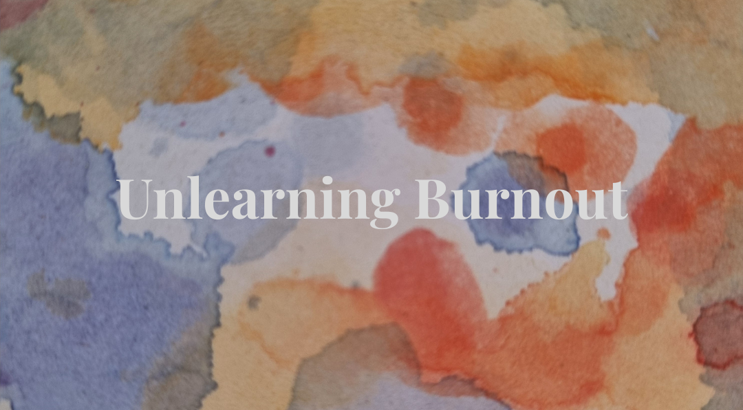 Unlearning Burnout